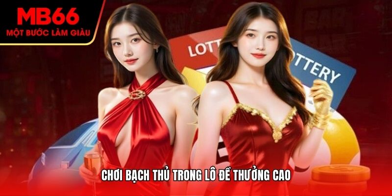 Chơi bạch thủ trong lô đề thưởng cao