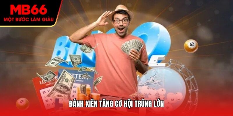 Đánh xiên tăng cơ hội trúng lớn