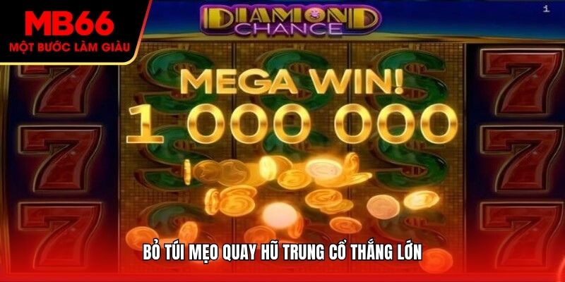 Bỏ túi mẹo quay hũ Trung Cổ thắng lớn