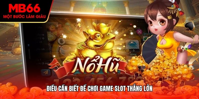 Điều cần biết để chơi game slot thắng lớn