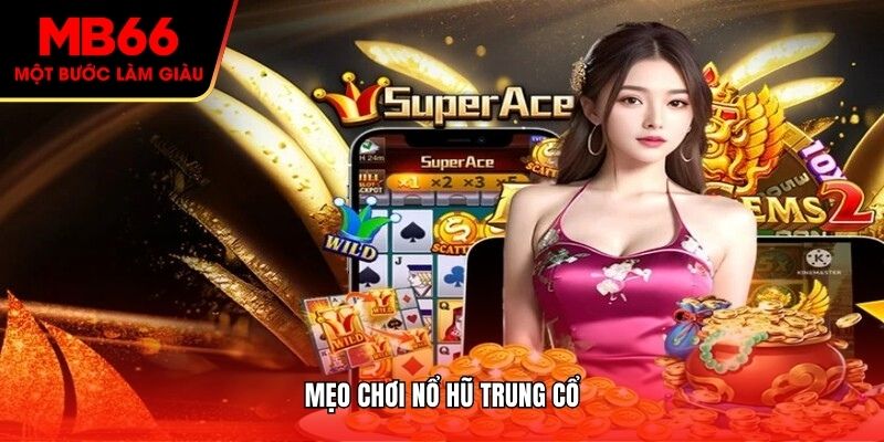 Mẹo chơi nổ hũ Trung Cổ