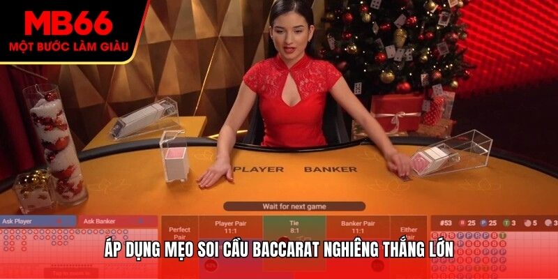 Áp dụng mẹo soi cầu Baccarat nghiêng thắng lớn