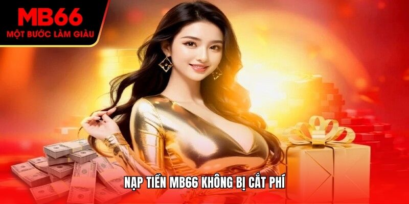 Nạp tiền MB66 không bị cắt phí