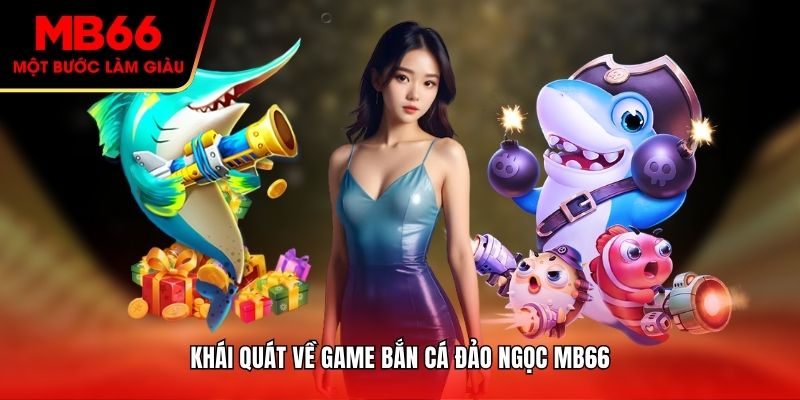 Khái quát về game bắn cá đảo ngọc MB66