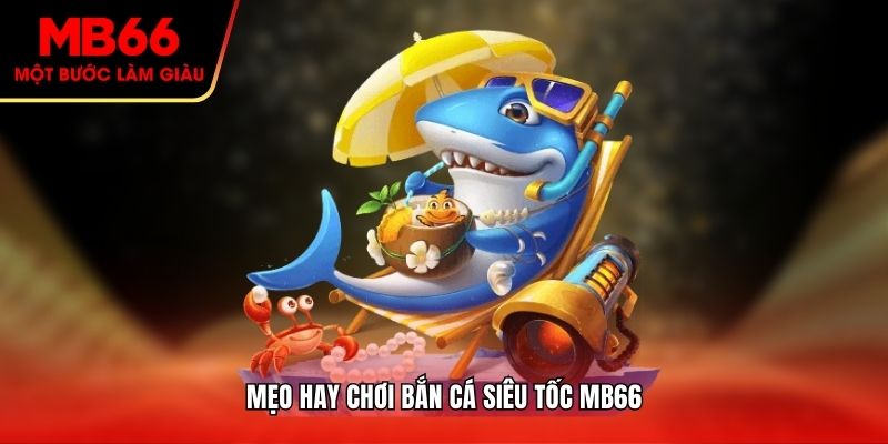 Mẹo hay chơi bắn cá siêu tốc MB66