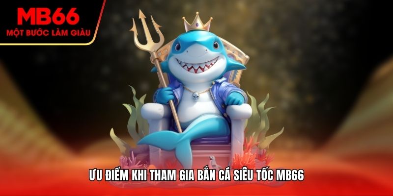 Ưu điểm khi tham gia bắn cá siêu tốc MB66