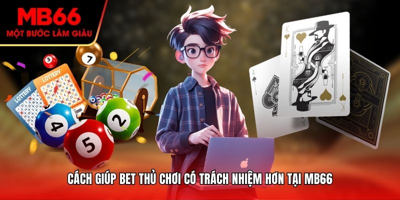 Cách giúp bet thủ chơi có trách nhiệm hơn tại MB66