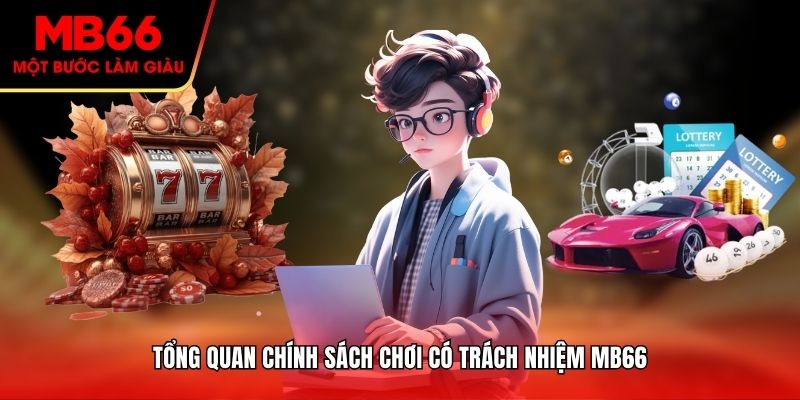 Tổng quan chính sách chơi có trách nhiệm MB66