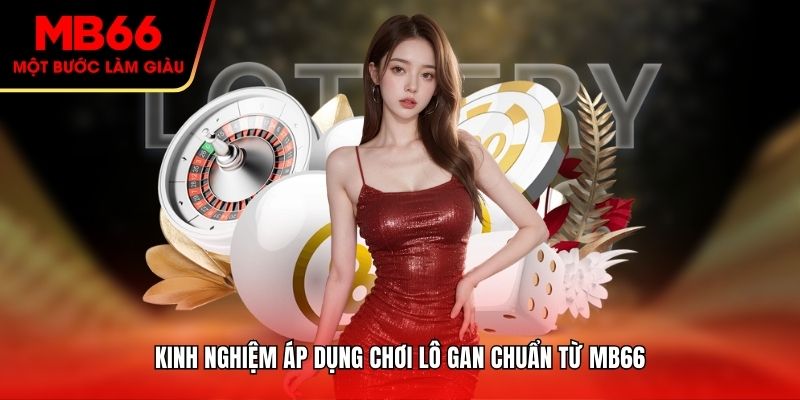 Kinh nghiệm áp dụng chơi lô gan chuẩn từ MB66