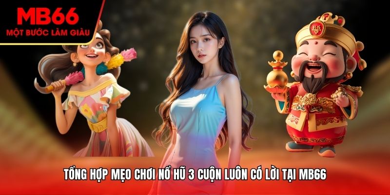 Tổng hợp mẹo chơi nổ hũ 3 cuộn luôn có lời tại MB66