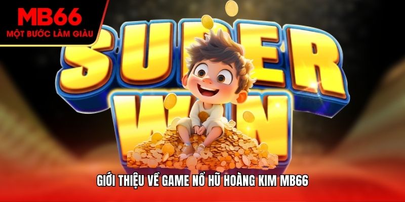 Giới thiệu về game nổ hũ hoàng kim MB66