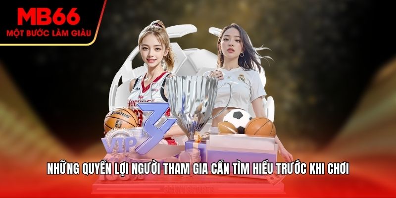 Những quyền lợi người tham gia cần tìm hiểu trước khi chơi
