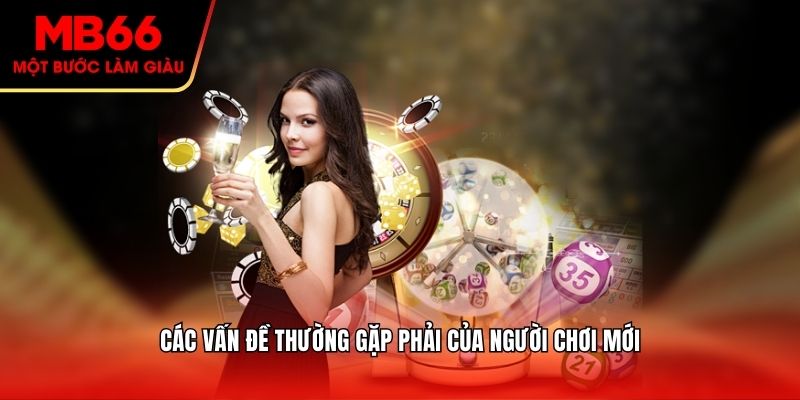 Các vấn đề thường gặp phải của người chơi mới