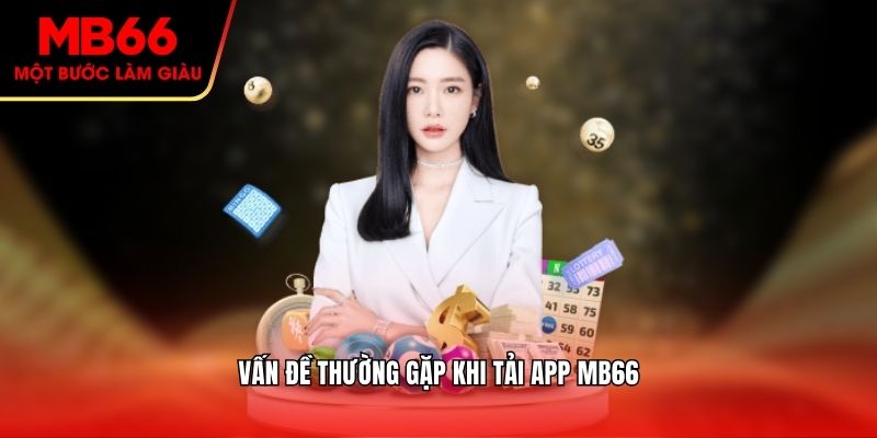 Vấn đề thường gặp khi tải app Mb66